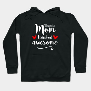 Thanks Mom I Turned Out Awesome - mom gift ideas Hoodie